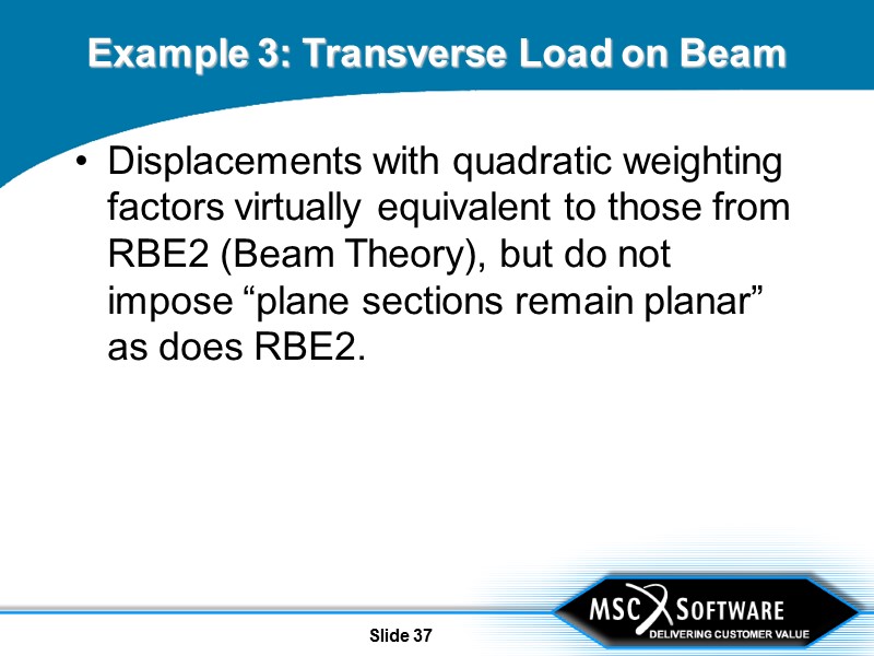 Slide 37 Displacements with quadratic weighting factors virtually equivalent to those from RBE2 (Beam